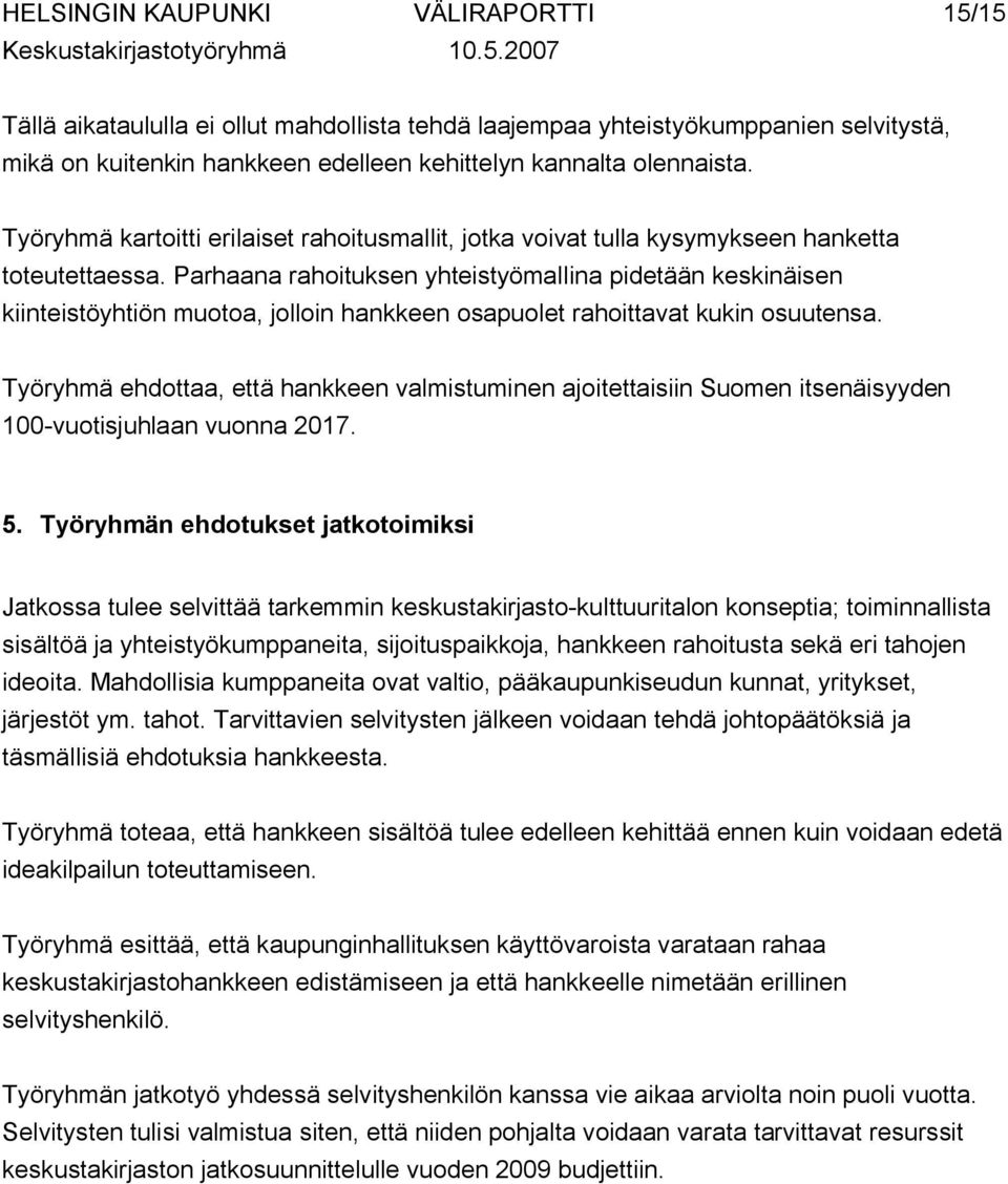 Parhaana rahoituksen yhteistyömallina pidetään keskinäisen kiinteistöyhtiön muotoa, jolloin hankkeen osapuolet rahoittavat kukin osuutensa.