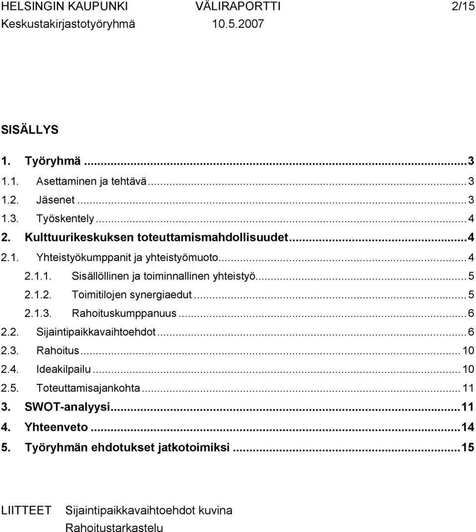 1.2. Toimitilojen synergiaedut...5 2.1.3. Rahoituskumppanuus...6 2.2. Sijaintipaikkavaihtoehdot...6 2.3. Rahoitus...10 2.4. Ideakilpailu...10 2.5. Toteuttamisajankohta.