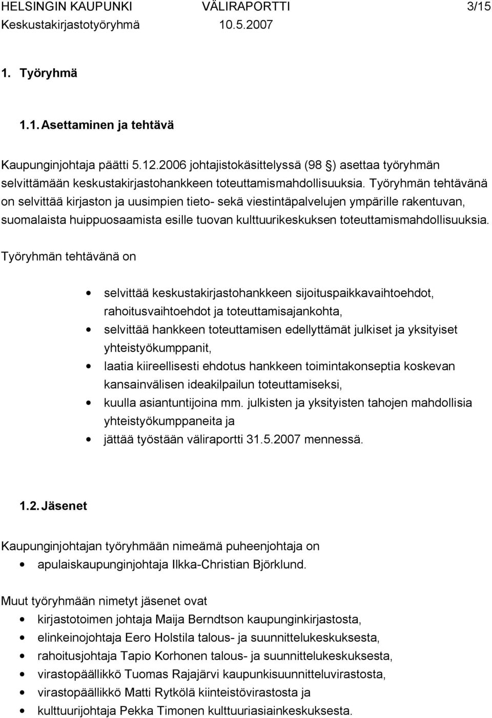 Työryhmän tehtävänä on selvittää kirjaston ja uusimpien tieto- sekä viestintäpalvelujen ympärille rakentuvan, suomalaista huippuosaamista esille tuovan kulttuurikeskuksen toteuttamismahdollisuuksia.