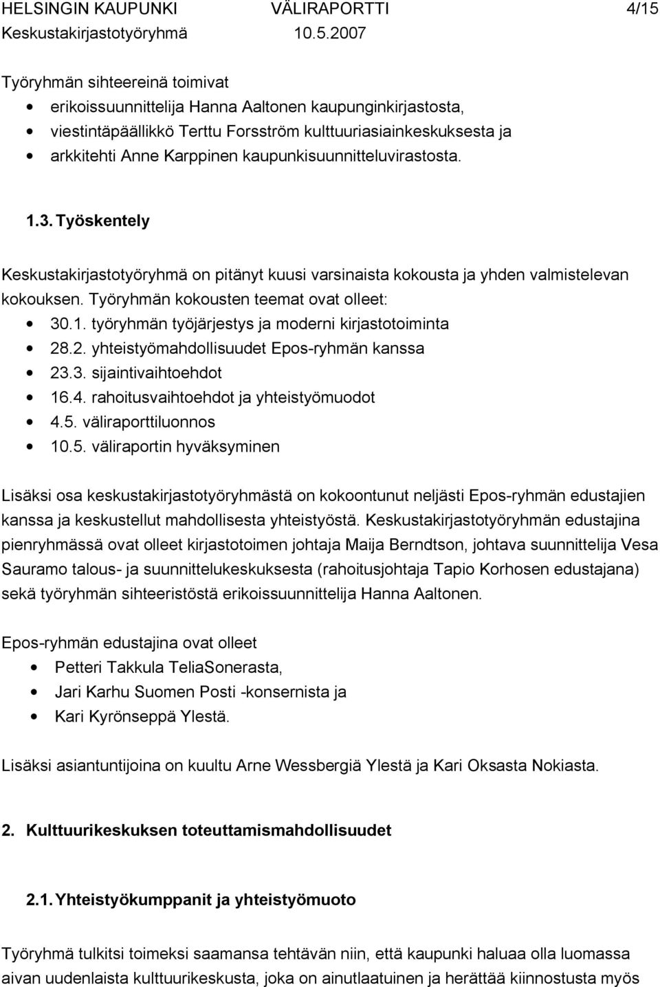 Työryhmän kokousten teemat ovat olleet: 30.1. työryhmän työjärjestys ja moderni kirjastotoiminta 28.2. yhteistyömahdollisuudet Epos-ryhmän kanssa 23.3. sijaintivaihtoehdot 16.4.