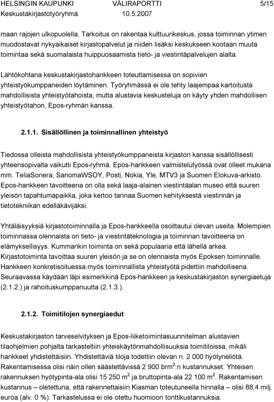 viestintäpalvelujen alalta. Lähtökohtana keskustakirjastohankkeen toteuttamisessa on sopivien yhteistyökumppaneiden löytäminen.