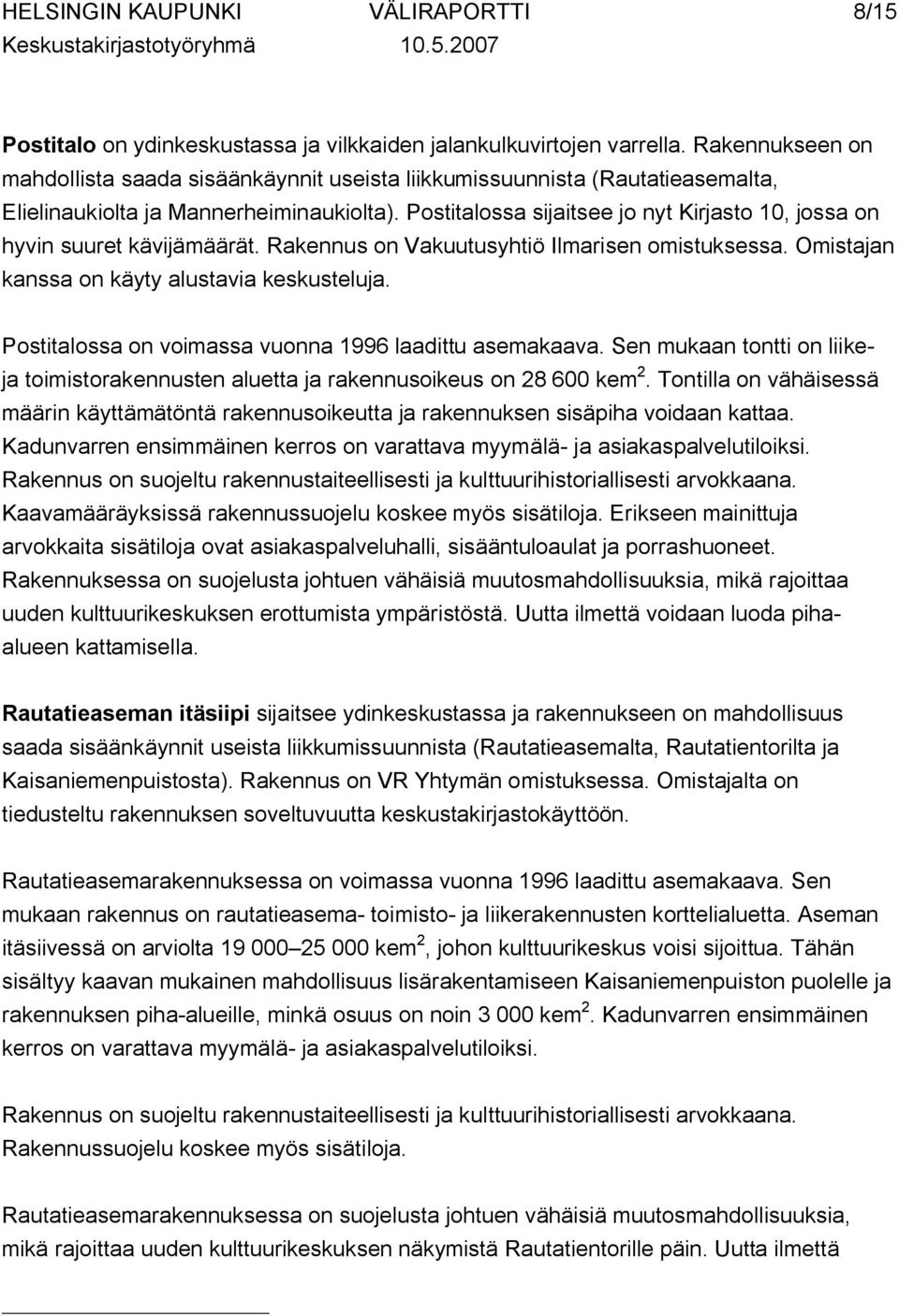 Postitalossa sijaitsee jo nyt Kirjasto 10, jossa on hyvin suuret kävijämäärät. Rakennus on Vakuutusyhtiö Ilmarisen omistuksessa. Omistajan kanssa on käyty alustavia keskusteluja.