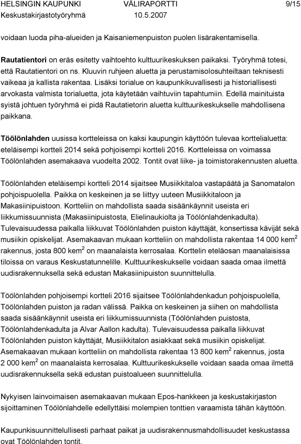 Lisäksi torialue on kaupunkikuvallisesti ja historiallisesti arvokasta valmista torialuetta, jota käytetään vaihtuviin tapahtumiin.