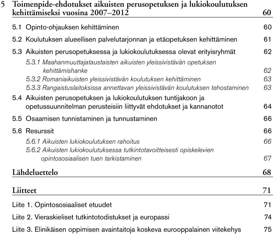 3.2 Romaniaikuisten yleissivistävän koulutuksen kehittäminen 63 5.3.3 Rangaistuslaitoksissa annettavan yleissivistävän koulutuksen tehostaminen 63 5.