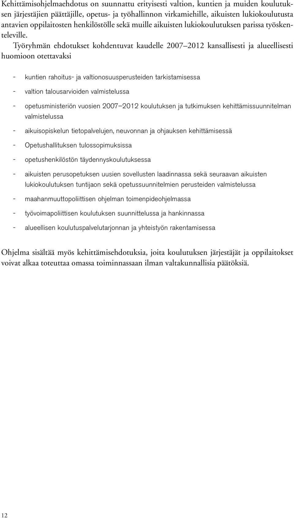 Työryhmän ehdotukset kohdentuvat kaudelle 2007 2012 kansallisesti ja alueellisesti huomioon otettavaksi kuntien rahoitus ja valtionosuusperusteiden tarkistamisessa valtion talousarvioiden