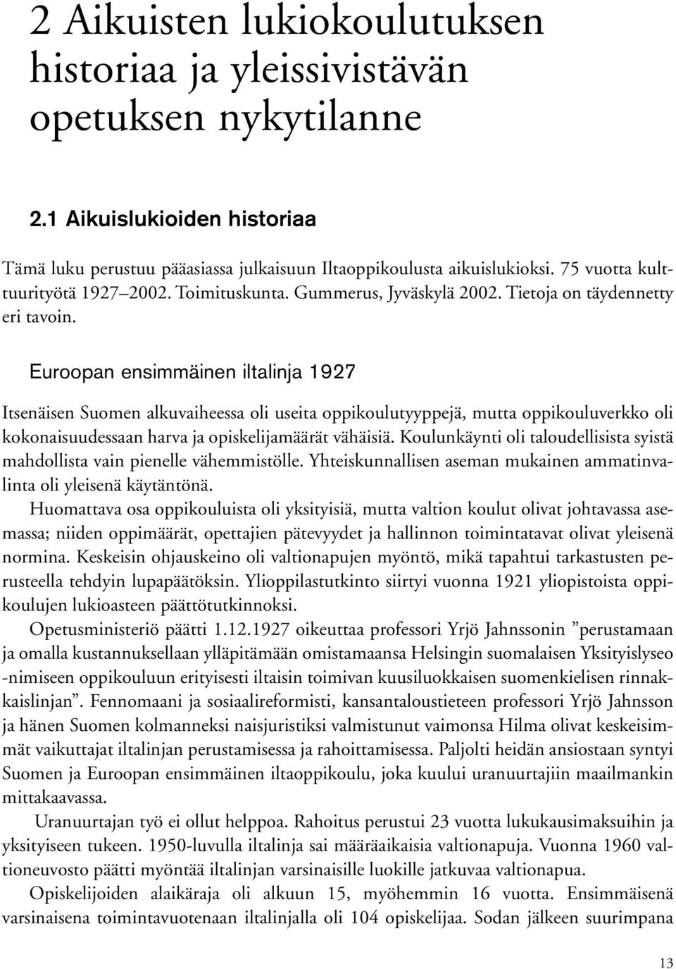 Euroopan ensimmäinen iltalinja 1927 Itsenäisen Suomen alkuvaiheessa oli useita oppikoulutyyppejä, mutta oppikouluverkko oli kokonaisuudessaan harva ja opiskelijamäärät vähäisiä.
