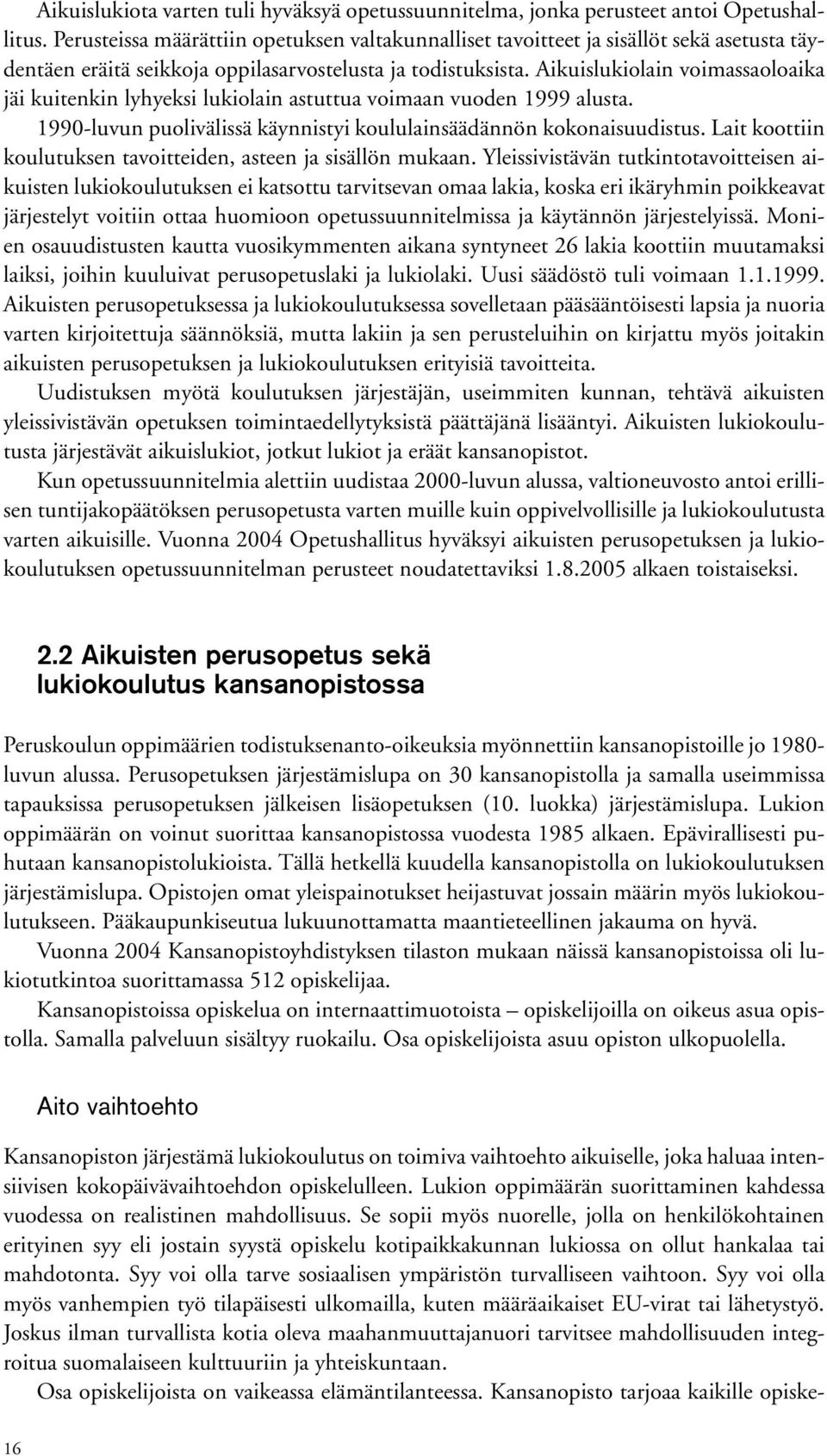 Aikuislukiolain voimassaoloaika jäi kuitenkin lyhyeksi lukiolain astuttua voimaan vuoden 1999 alusta. 1990luvun puolivälissä käynnistyi koululainsäädännön kokonaisuudistus.