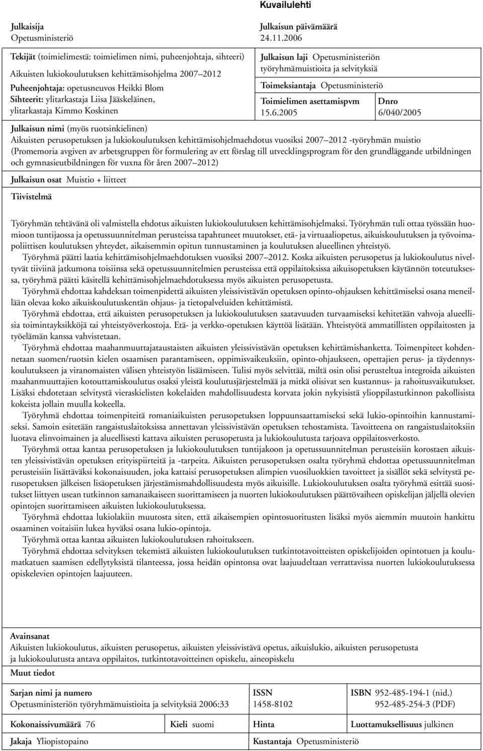 Jääskeläinen, ylitarkastaja Kimmo Koskinen Julkaisun nimi (myös ruotsinkielinen) Aikuisten perusopetuksen ja lukiokoulutuksen kehittämisohjelmaehdotus vuosiksi 2007 2012 työryhmän muistio (Promemoria