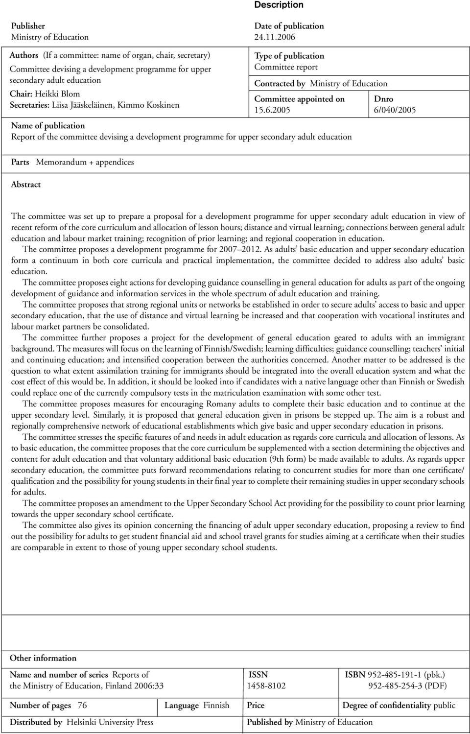 Koskinen Name of publication Report of the committee devising a development programme for upper secondary adult education Parts Memorandum + appendices Abstract Type of publication Committee report