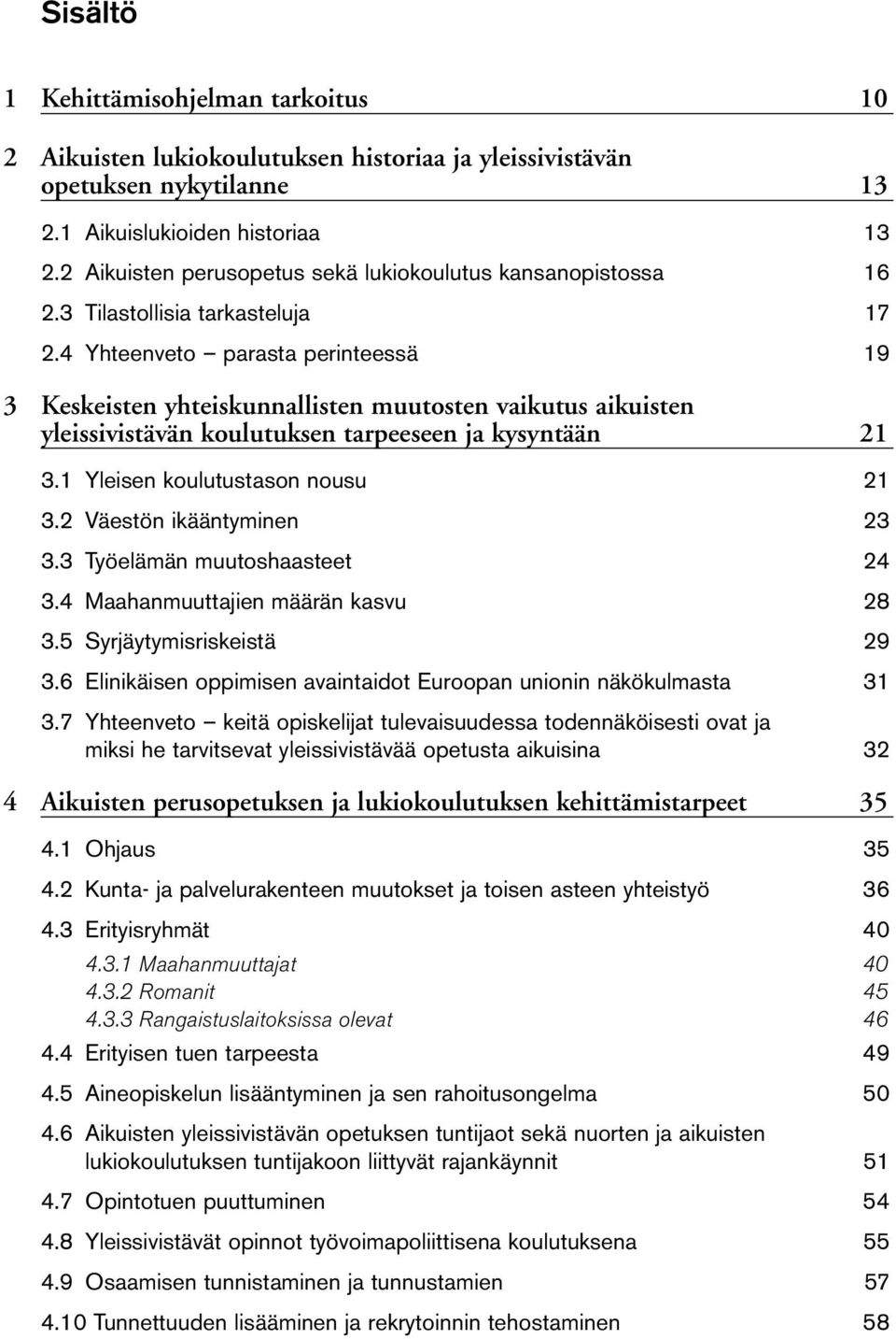 4 Yhteenveto parasta perinteessä 19 3 Keskeisten yhteiskunnallisten muutosten vaikutus aikuisten yleissivistävän koulutuksen tarpeeseen ja kysyntään 21 3.1 Yleisen koulutustason nousu 21 3.