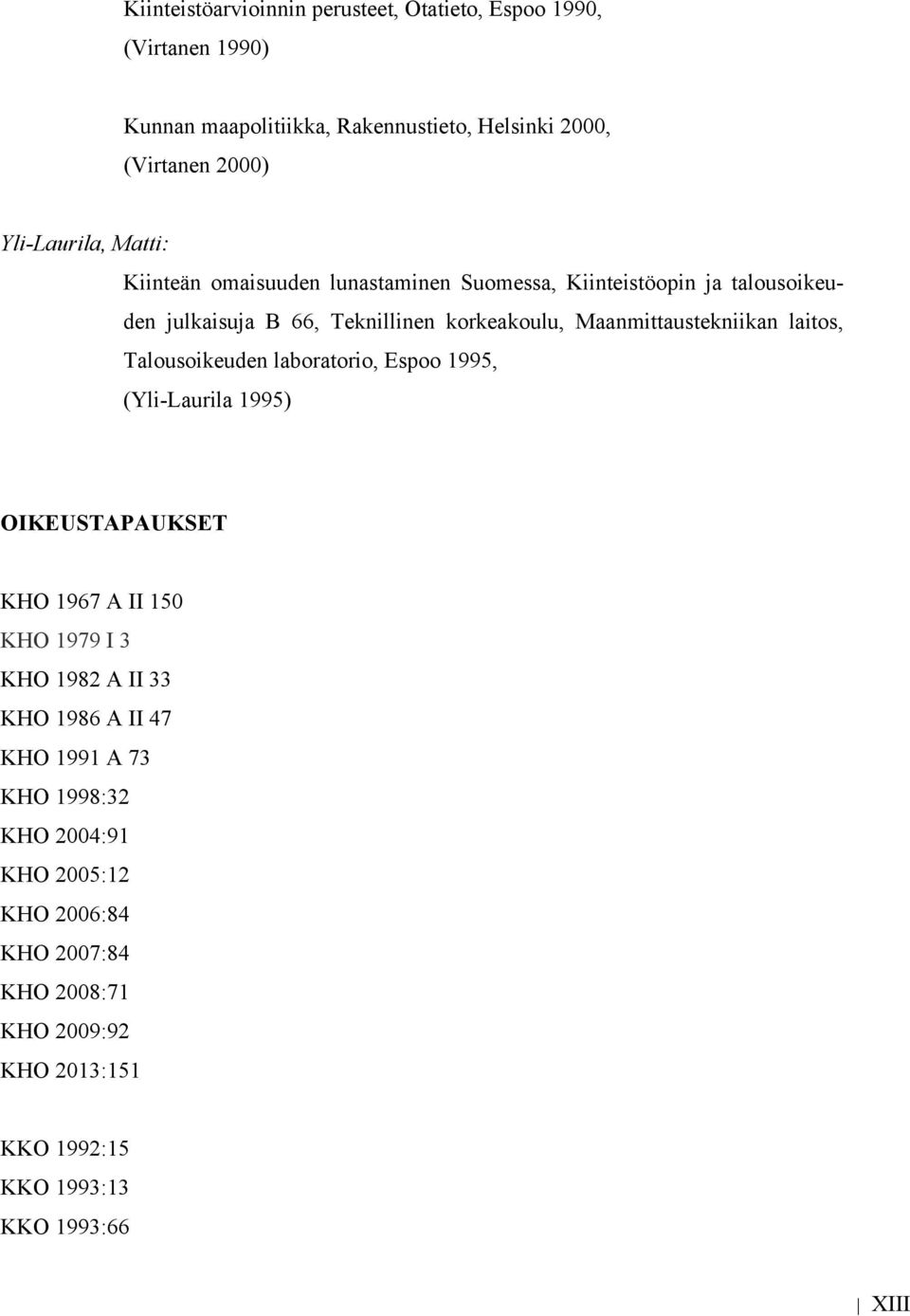 Maanmittaustekniikan laitos, Talousoikeuden laboratorio, Espoo 1995, (Yli-Laurila 1995) OIKEUSTAPAUKSET KHO 1967 A II 150 KHO 1979 I 3 KHO 1982 A II
