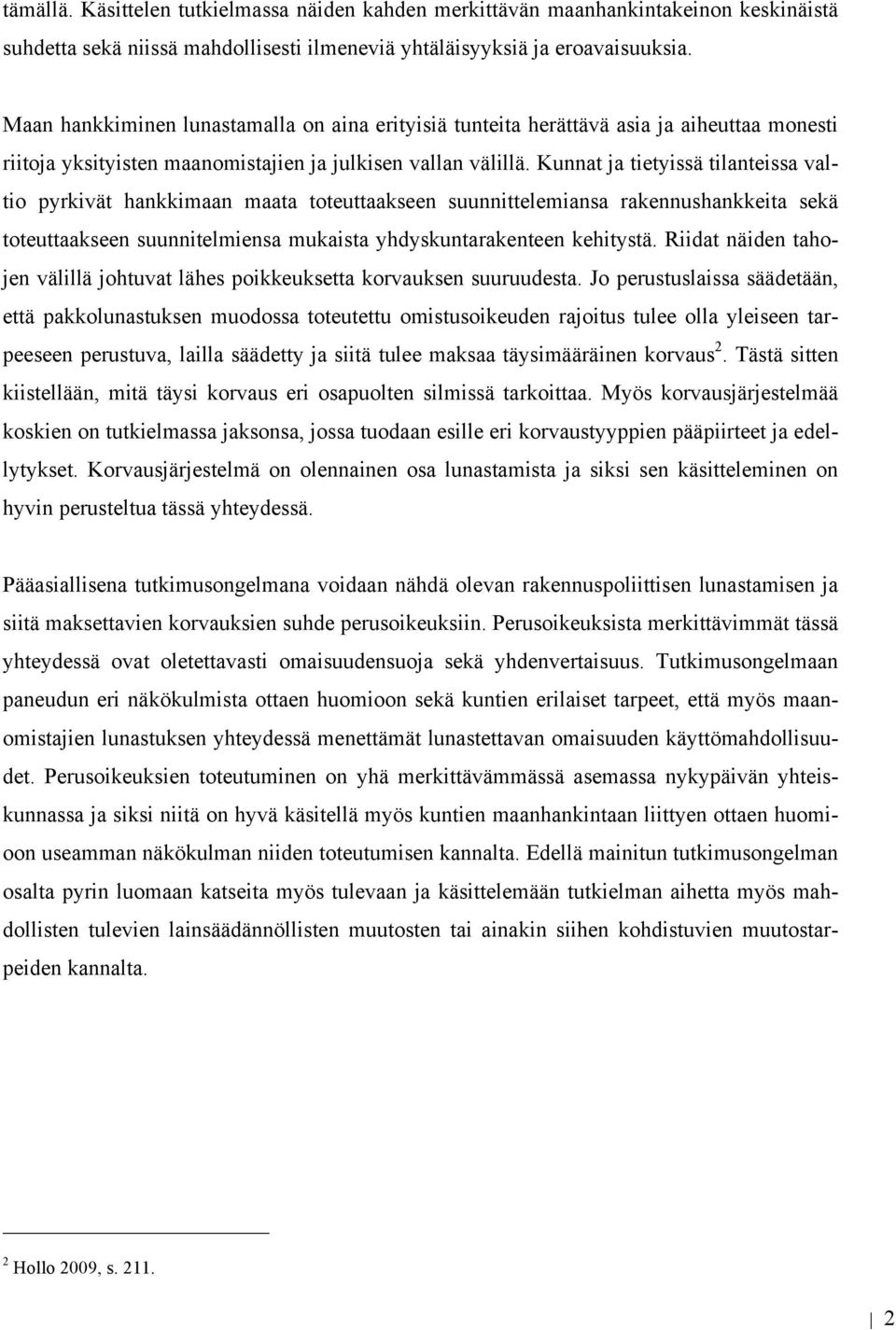 Kunnat ja tietyissä tilanteissa valtio pyrkivät hankkimaan maata toteuttaakseen suunnittelemiansa rakennushankkeita sekä toteuttaakseen suunnitelmiensa mukaista yhdyskuntarakenteen kehitystä.