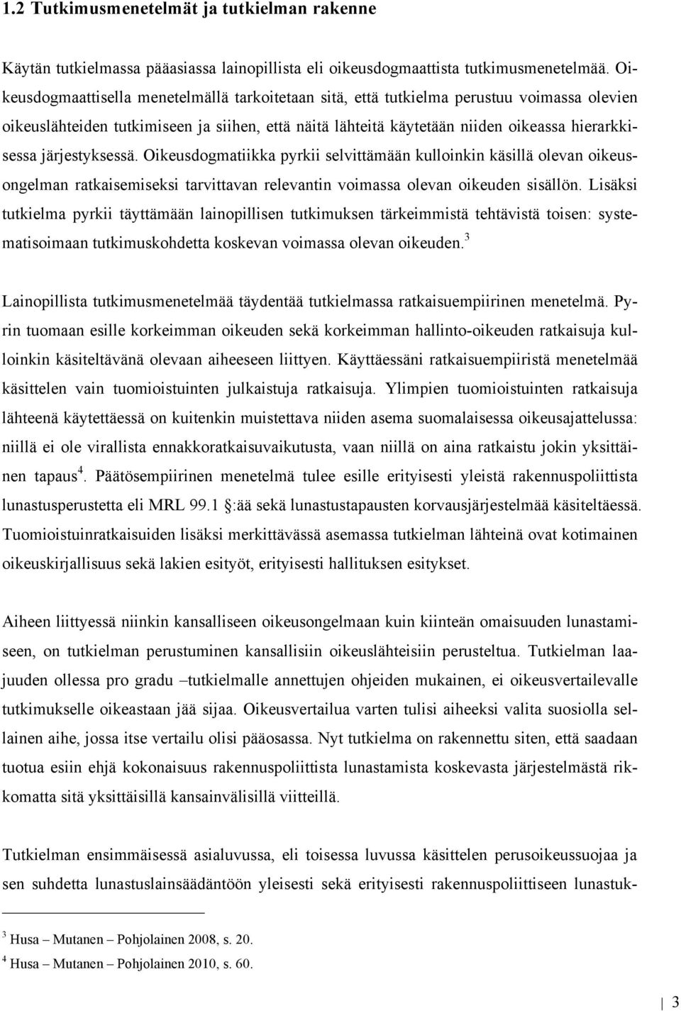 järjestyksessä. Oikeusdogmatiikka pyrkii selvittämään kulloinkin käsillä olevan oikeusongelman ratkaisemiseksi tarvittavan relevantin voimassa olevan oikeuden sisällön.