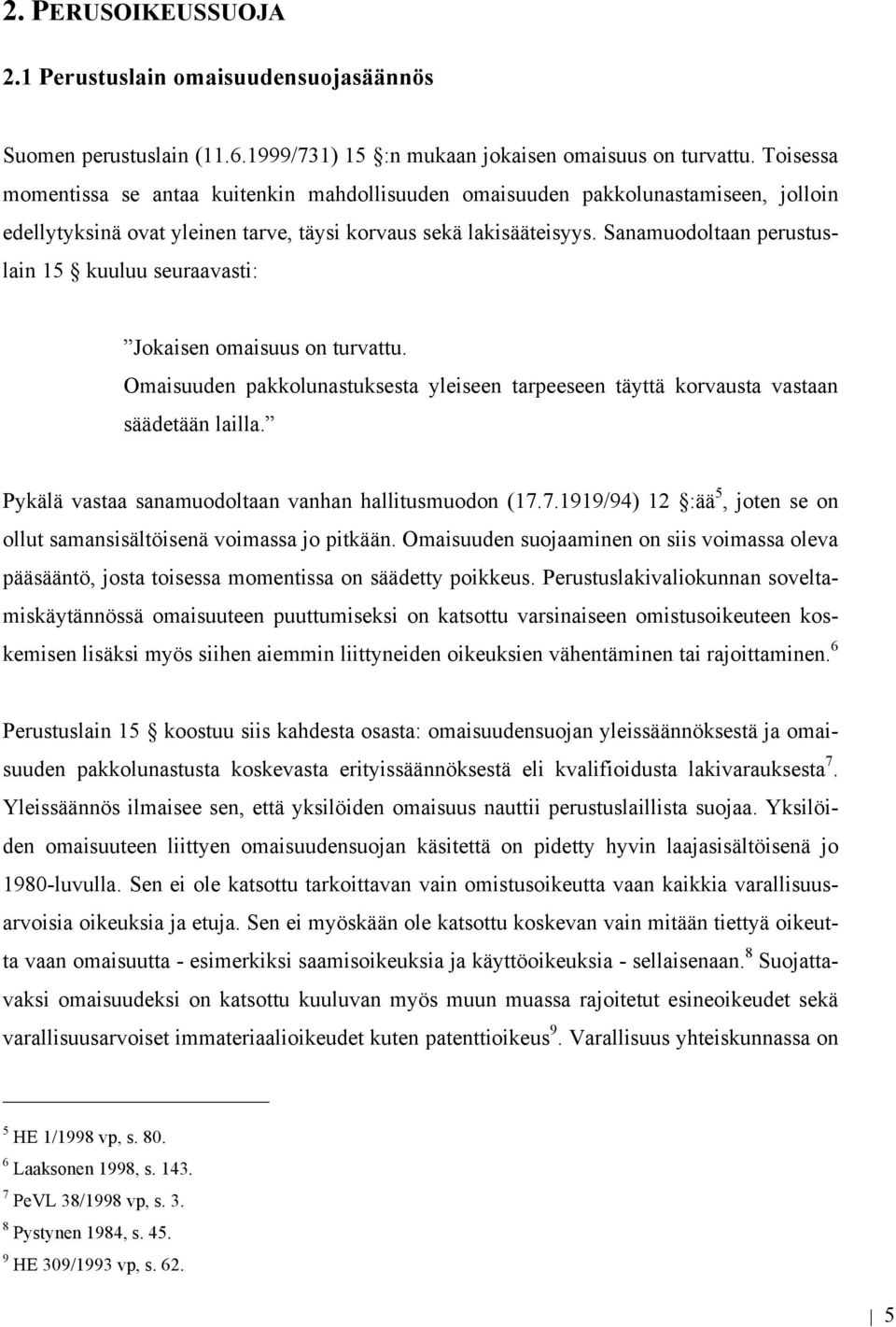 Sanamuodoltaan perustuslain 15 kuuluu seuraavasti: Jokaisen omaisuus on turvattu. Omaisuuden pakkolunastuksesta yleiseen tarpeeseen täyttä korvausta vastaan säädetään lailla.