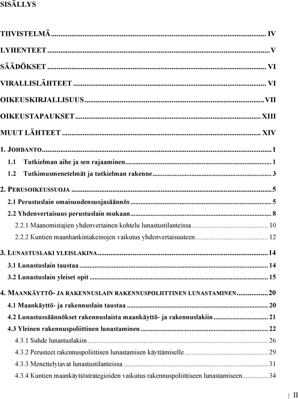 .. 8 2.2.1 Maanomistajien yhdenvertainen kohtelu lunastustilanteissa... 10 2.2.2 Kuntien maanhankintakeinojen vaikutus yhdenvertaisuuteen... 12 3. LUNASTUSLAKI YLEISLAKINA... 14 3.