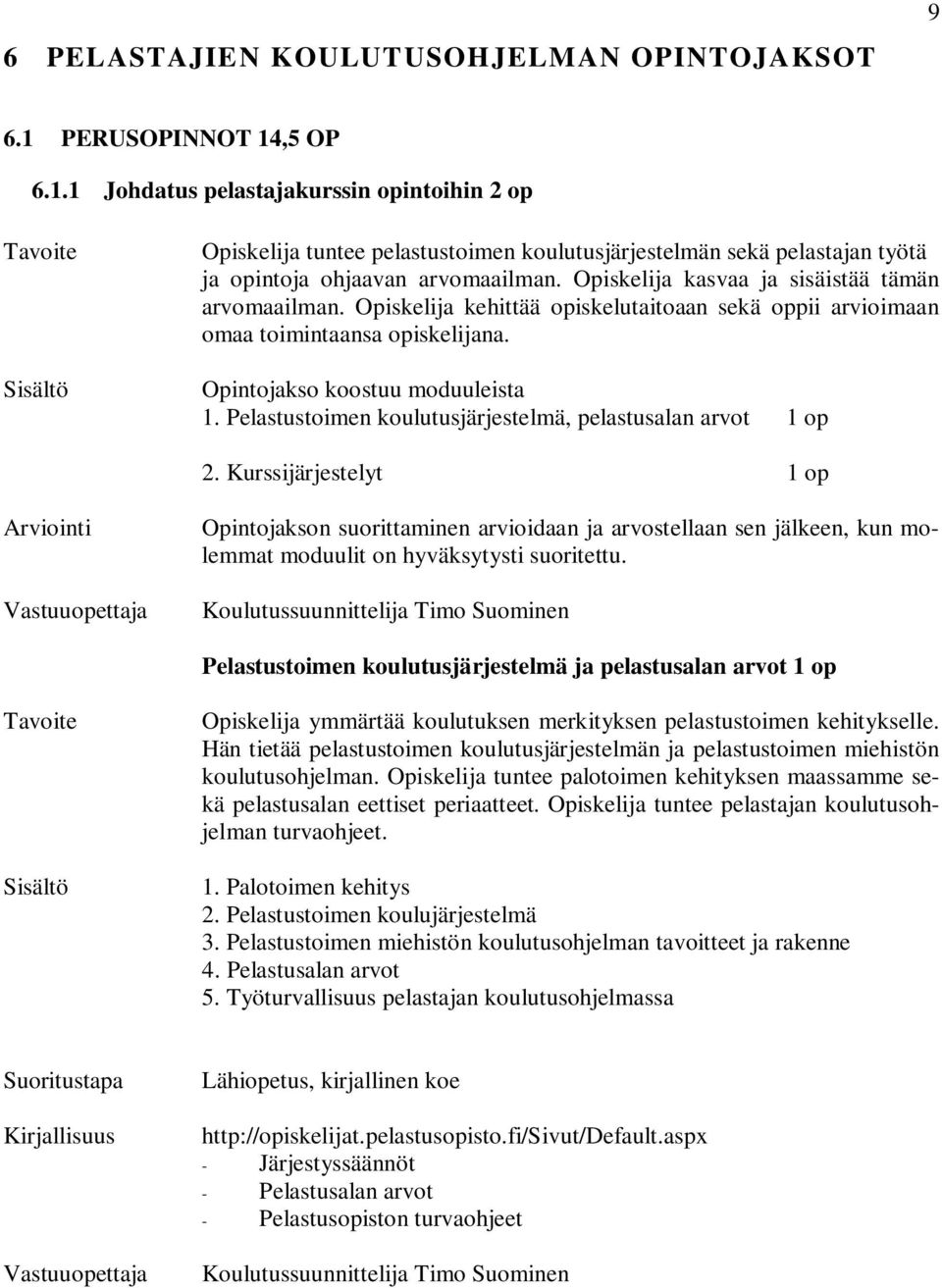 Opiskelija kasvaa ja sisäistää tämän arvomaailman. Opiskelija kehittää opiskelutaitoaan sekä oppii arvioimaan omaa toimintaansa opiskelijana. Opintojakso koostuu moduuleista 1.