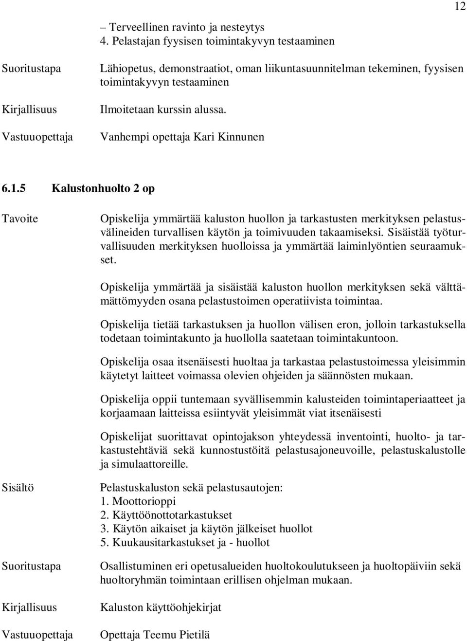 Vanhempi opettaja Kari Kinnunen 6.1.5 Kalustonhuolto 2 op Opiskelija ymmärtää kaluston huollon ja tarkastusten merkityksen pelastusvälineiden turvallisen käytön ja toimivuuden takaamiseksi.