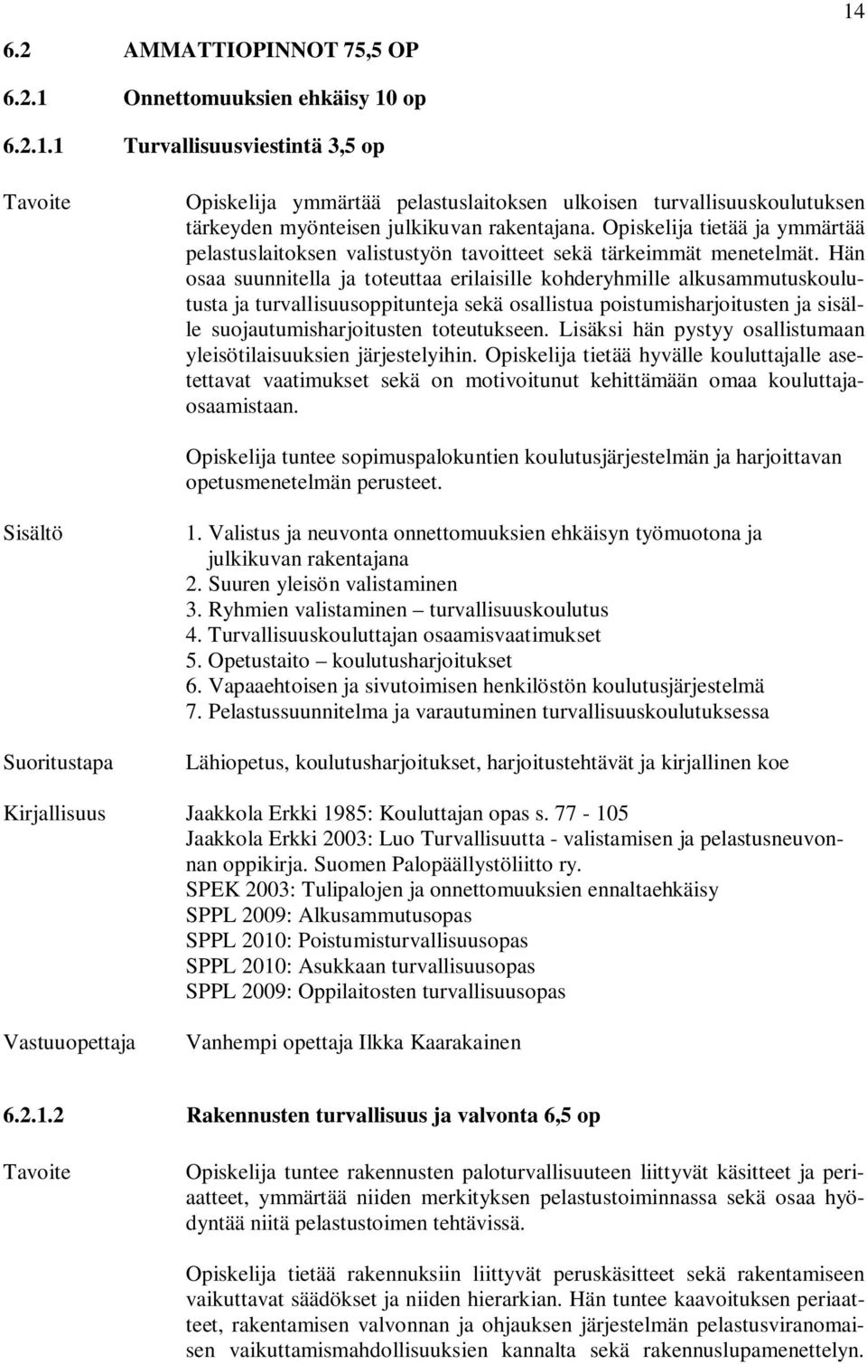 Hän osaa suunnitella ja toteuttaa erilaisille kohderyhmille alkusammutuskoulutusta ja turvallisuusoppitunteja sekä osallistua poistumisharjoitusten ja sisälle suojautumisharjoitusten toteutukseen.