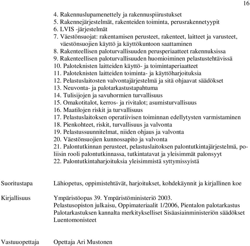 Rakenteellisen paloturvallisuuden huomioiminen pelastustehtävissä 10. Paloteknisten laitteiden käyttö- ja toimintaperiaatteet 11. Paloteknisten laitteiden toiminta- ja käyttöharjoituksia 12.