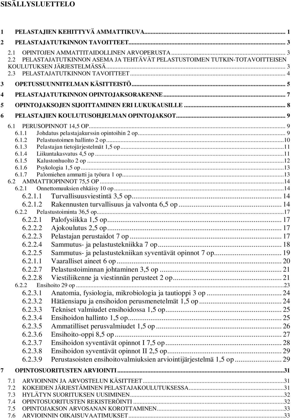 .. 8 6 PELASTAJIEN KOULUTUSOHJELMAN OPINTOJAKSOT... 9 6.1 PERUSOPINNOT 14,5 OP... 9 6.1.1 Johdatus pelastajakurssin opintoihin 2 op... 9 6.1.2 Pelastustoimen hallinto 2 op...10 6.1.3 Pelastajan tietojärjestelmät 1,5 op.