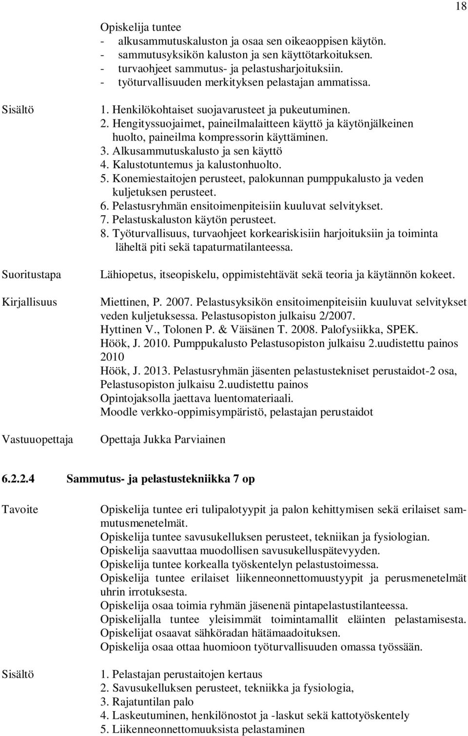 Hengityssuojaimet, paineilmalaitteen käyttö ja käytönjälkeinen huolto, paineilma kompressorin käyttäminen. 3. Alkusammutuskalusto ja sen käyttö 4. Kalustotuntemus ja kalustonhuolto. 5.