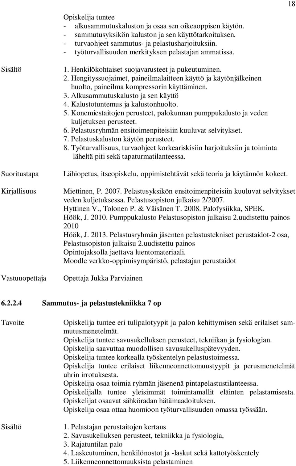 Hengityssuojaimet, paineilmalaitteen käyttö ja käytönjälkeinen huolto, paineilma kompressorin käyttäminen. 3. Alkusammutuskalusto ja sen käyttö 4. Kalustotuntemus ja kalustonhuolto. 5.