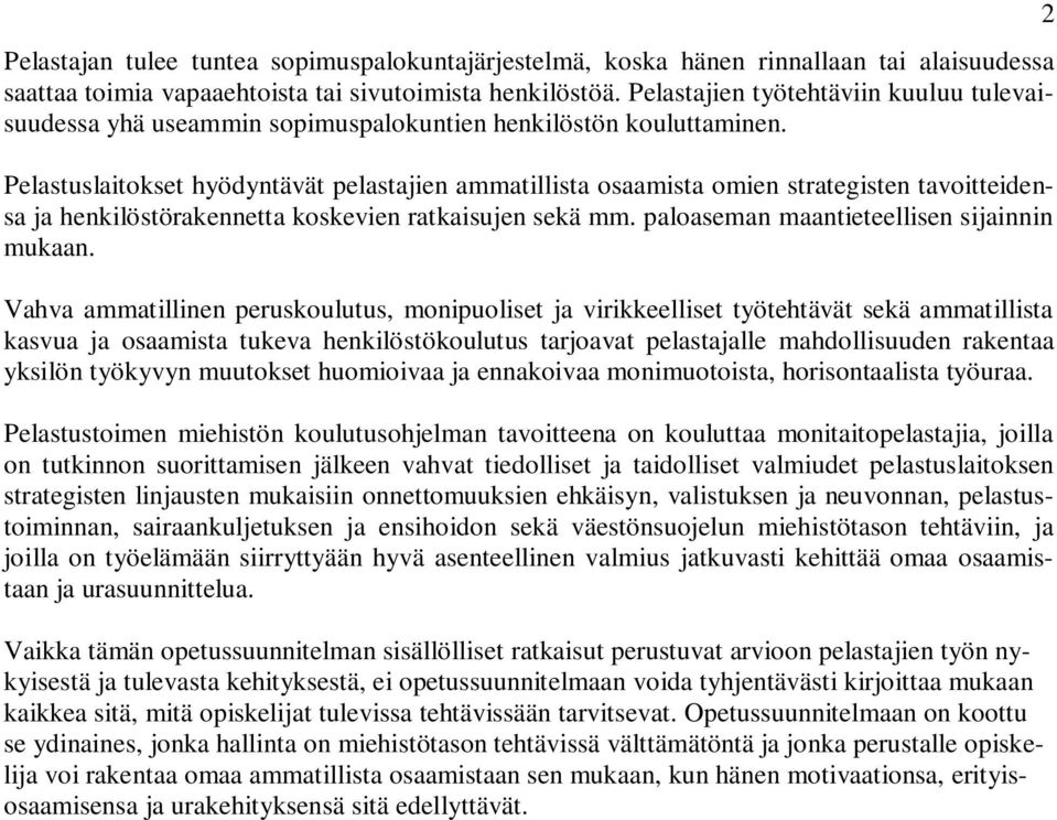 Pelastuslaitokset hyödyntävät pelastajien ammatillista osaamista omien strategisten tavoitteidensa ja henkilöstörakennetta koskevien ratkaisujen sekä mm. paloaseman maantieteellisen sijainnin mukaan.