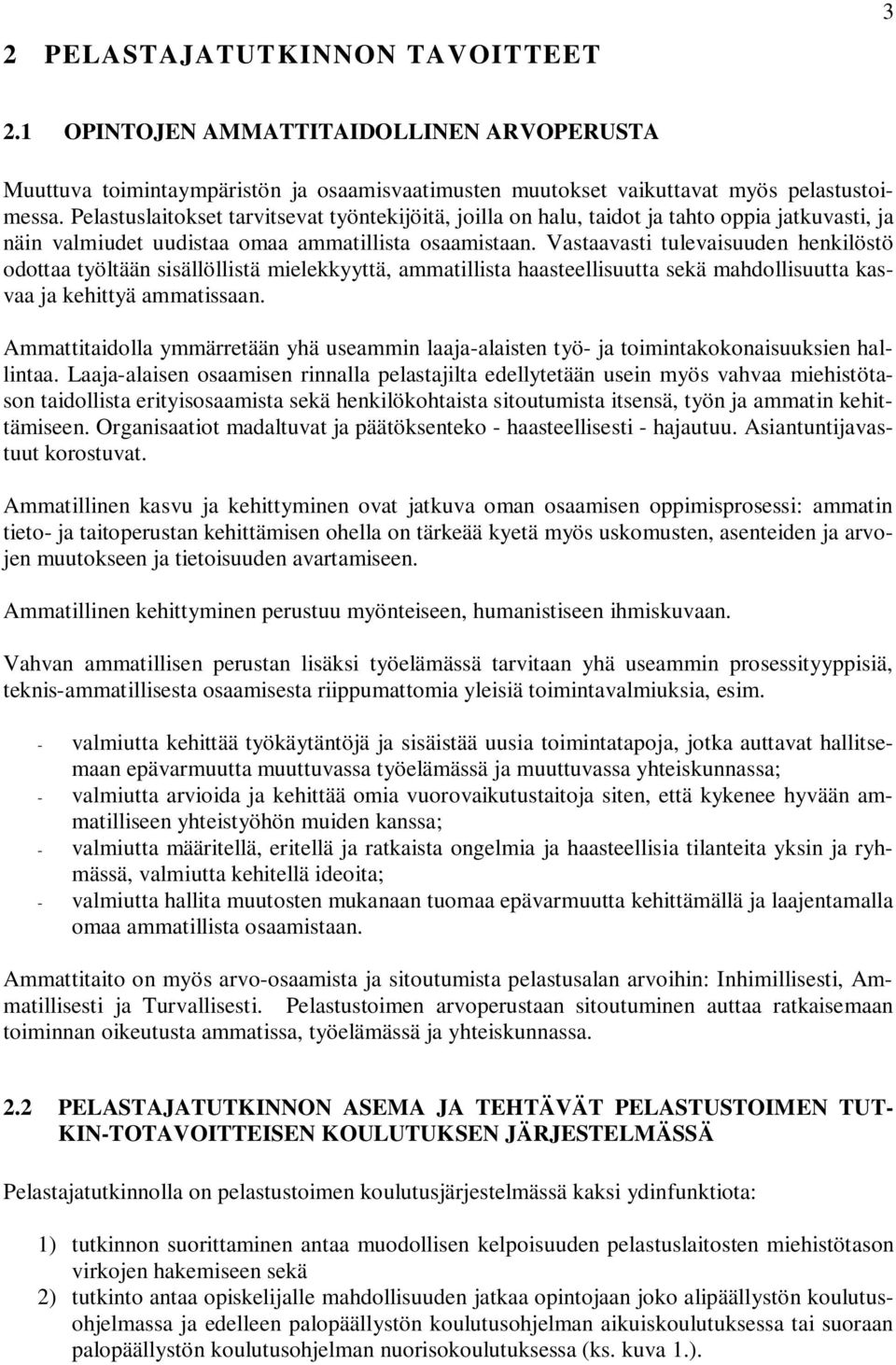 Vastaavasti tulevaisuuden henkilöstö odottaa työltään sisällöllistä mielekkyyttä, ammatillista haasteellisuutta sekä mahdollisuutta kasvaa ja kehittyä ammatissaan.