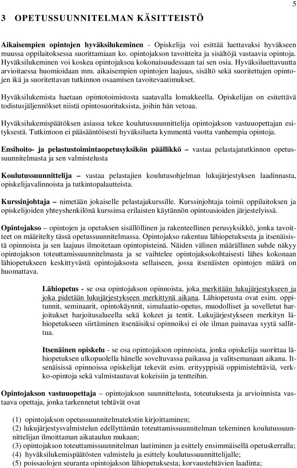 aikaisempien opintojen laajuus, sisältö sekä suoritettujen opintojen ikä ja suoritettavan tutkinnon osaamisen tavoitevaatimukset. Hyväksilukemista haetaan opintotoimistosta saatavalla lomakkeella.