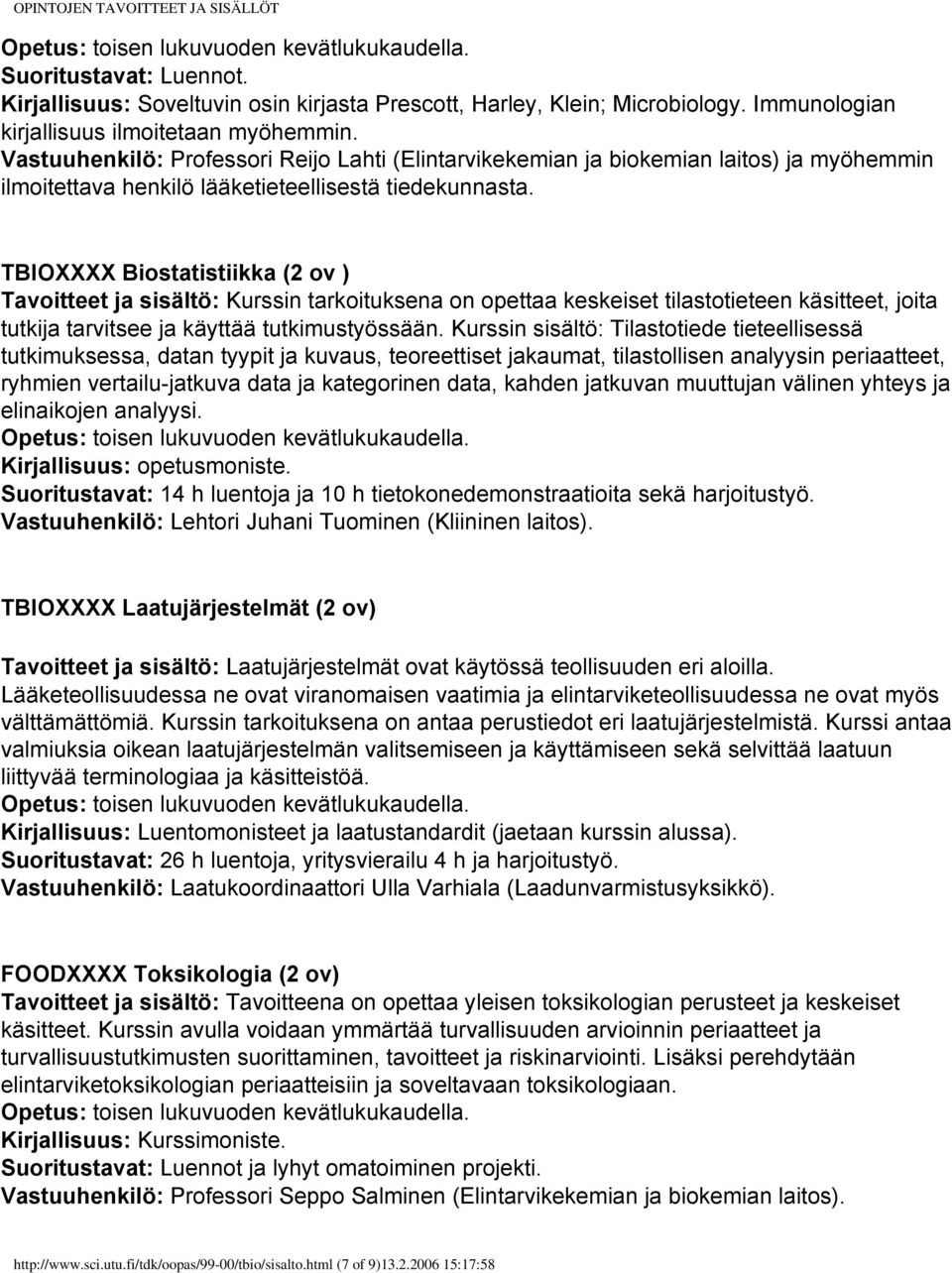 TBIOXXXX Biostatistiikka (2 ov ) Tavoitteet ja sisältö: Kurssin tarkoituksena on opettaa keskeiset tilastotieteen käsitteet, joita tutkija tarvitsee ja käyttää tutkimustyössään.