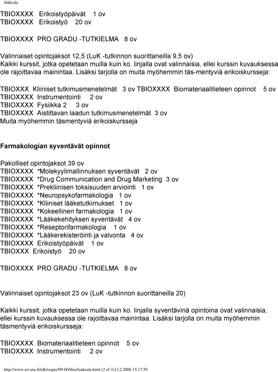 Lisäksi tarjolla on muita myöhemmin täs-mentyviä erikoiskursseja: TBIOXXX Kliiniset tutkimusmenetelmät 3 ov TBIOXXXX Biomateriaalitieteen opinnot TBIOXXXX Instrumentointi 2 ov TBIOXXXX Fysiikka 2 3