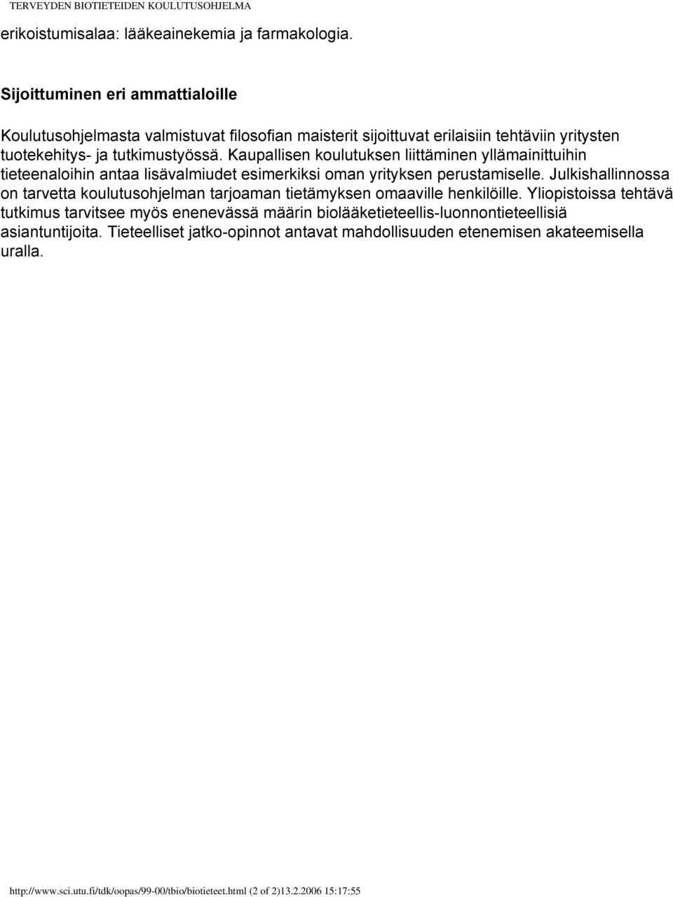 Kaupallisen koulutuksen liittäminen yllämainittuihin tieteenaloihin antaa lisävalmiudet esimerkiksi oman yrityksen perustamiselle.