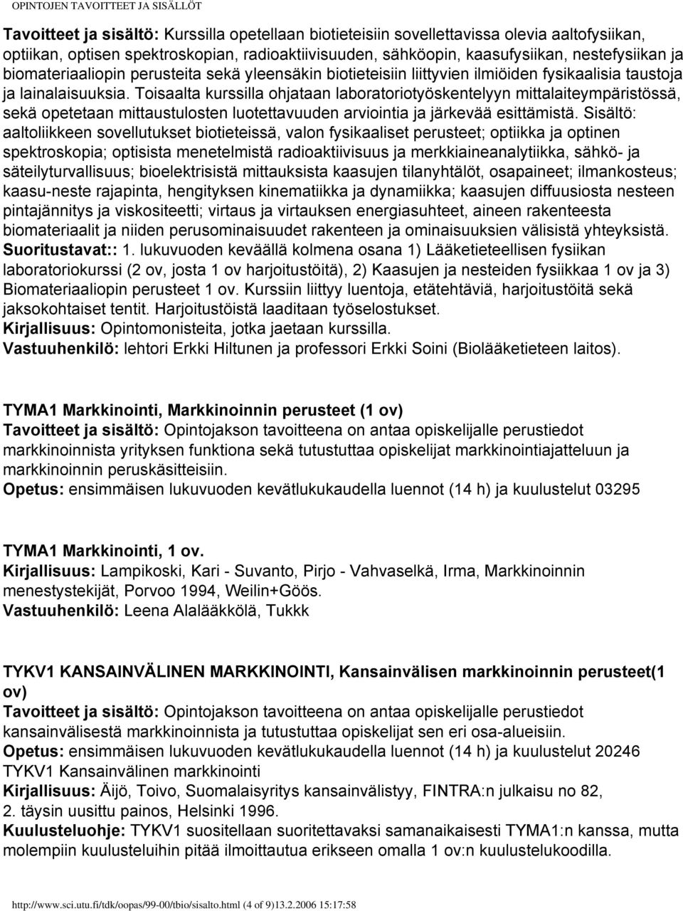 Toisaalta kurssilla ohjataan laboratoriotyöskentelyyn mittalaiteympäristössä, sekä opetetaan mittaustulosten luotettavuuden arviointia ja järkevää esittämistä.