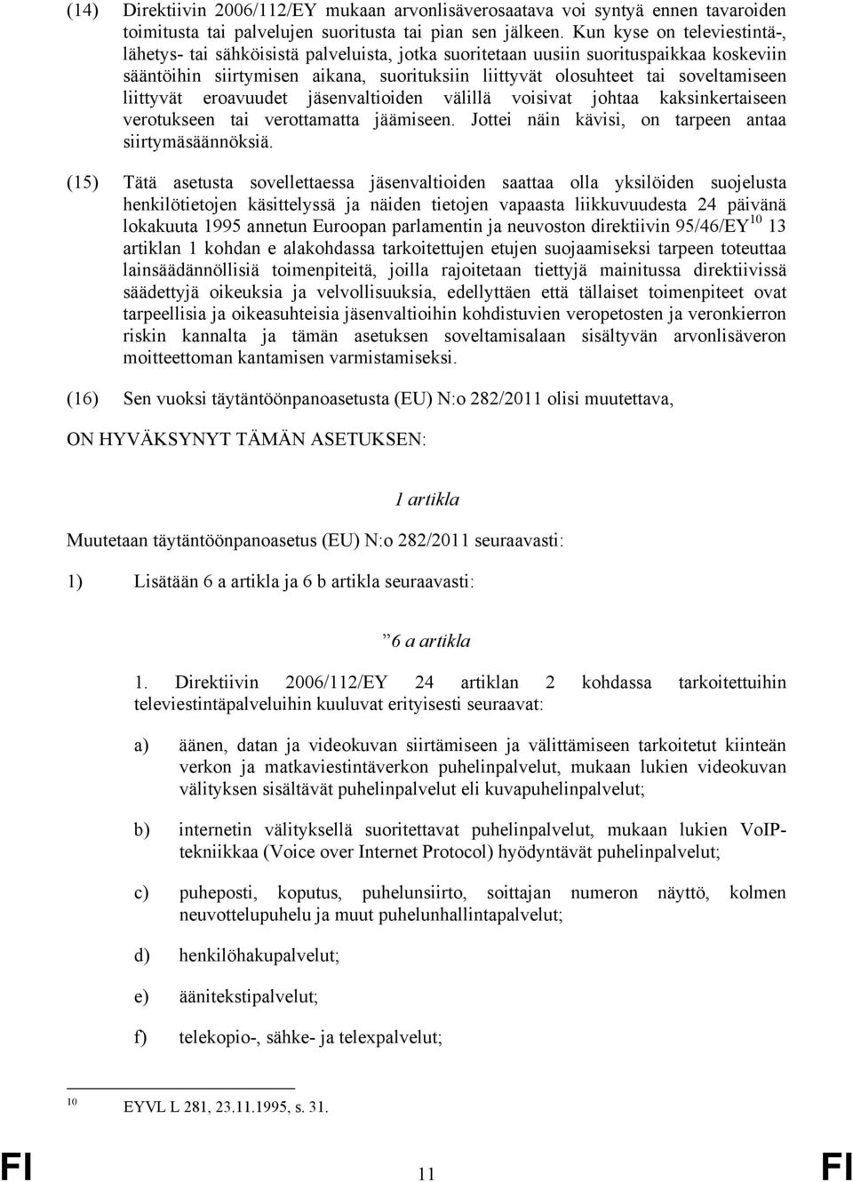 liittyvät eroavuudet jäsenvaltioiden välillä voisivat johtaa kaksinkertaiseen verotukseen tai verottamatta jäämiseen. Jottei näin kävisi, on tarpeen antaa siirtymäsäännöksiä.