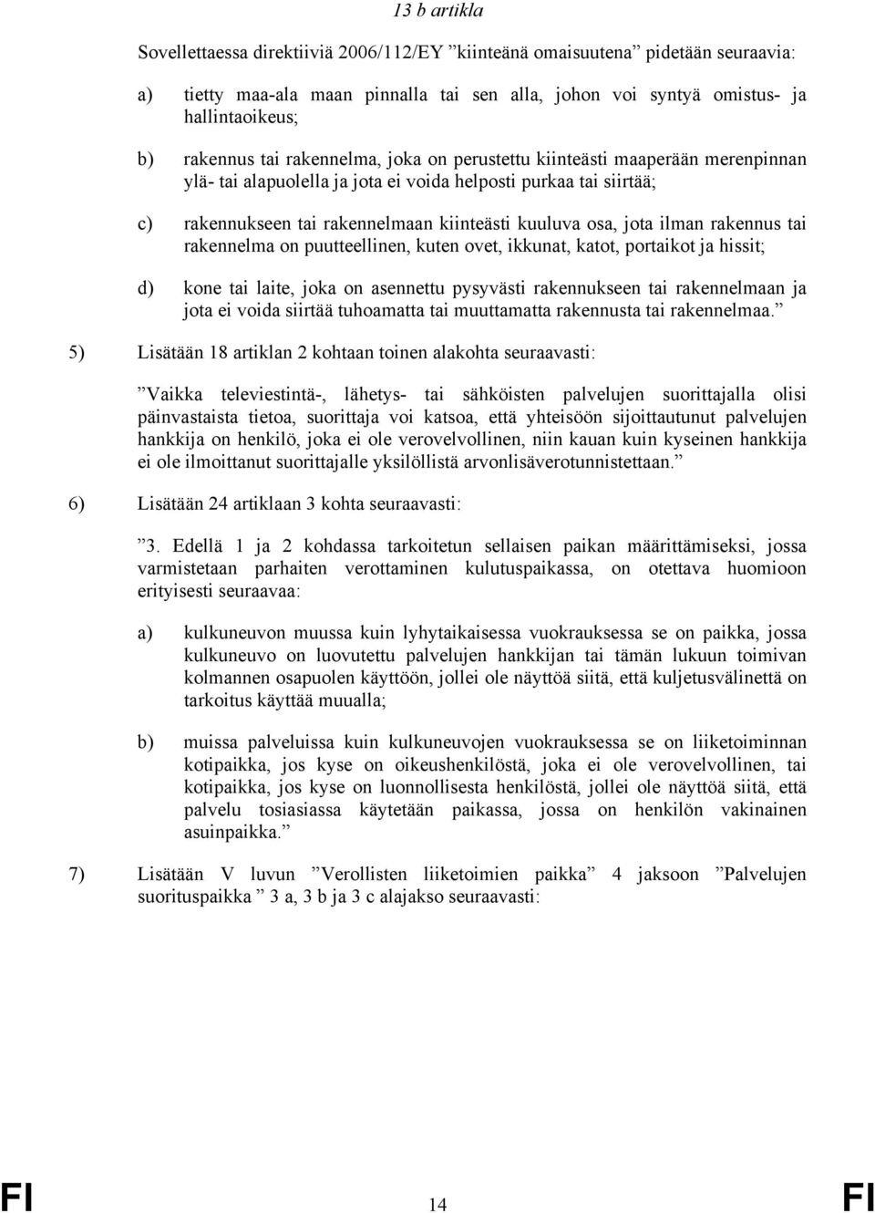 ilman rakennus tai rakennelma on puutteellinen, kuten ovet, ikkunat, katot, portaikot ja hissit; d) kone tai laite, joka on asennettu pysyvästi rakennukseen tai rakennelmaan ja jota ei voida siirtää