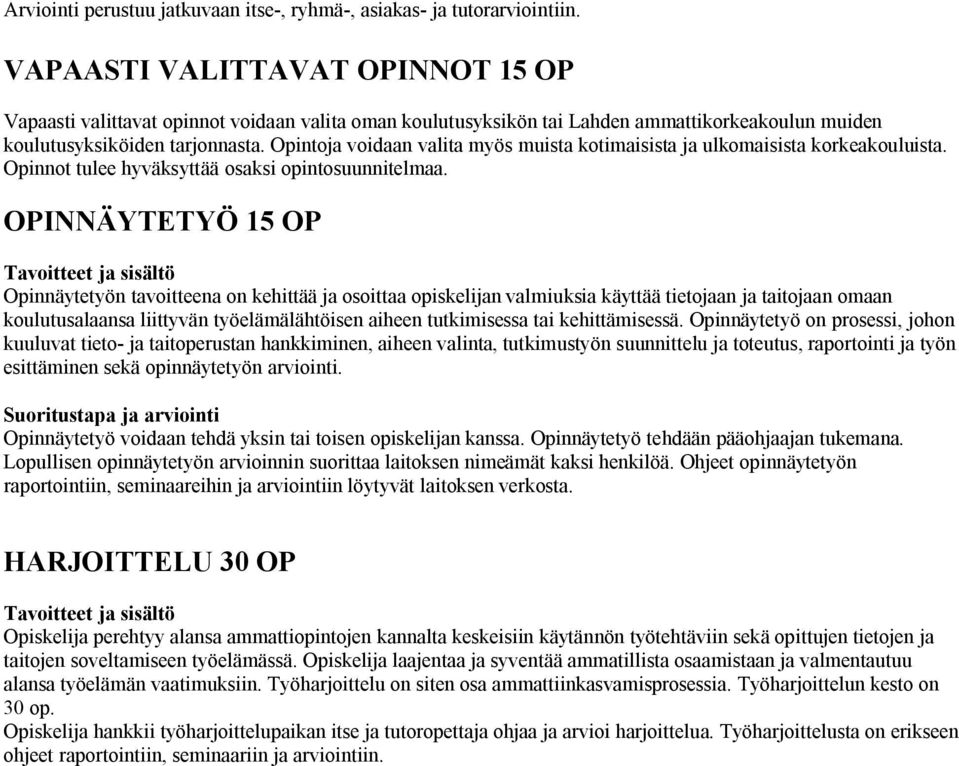 Opintoja voidaan valita myös muista kotimaisista ja ulkomaisista korkeakouluista. Opinnot tulee hyväksyttää osaksi opintosuunnitelmaa.