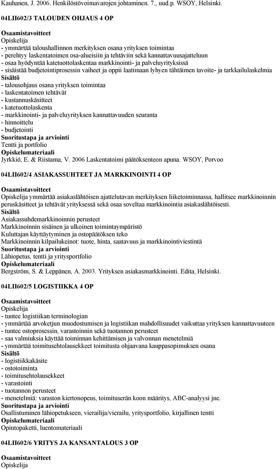 katetuottolaskentaa markkinointi- ja palveluyrityksissä - sisäistää budjetointiprosessin vaiheet ja oppii laatimaan lyhyen tähtäimen tavoite- ja tarkkailulaskelmia - talousohjaus osana yrityksen