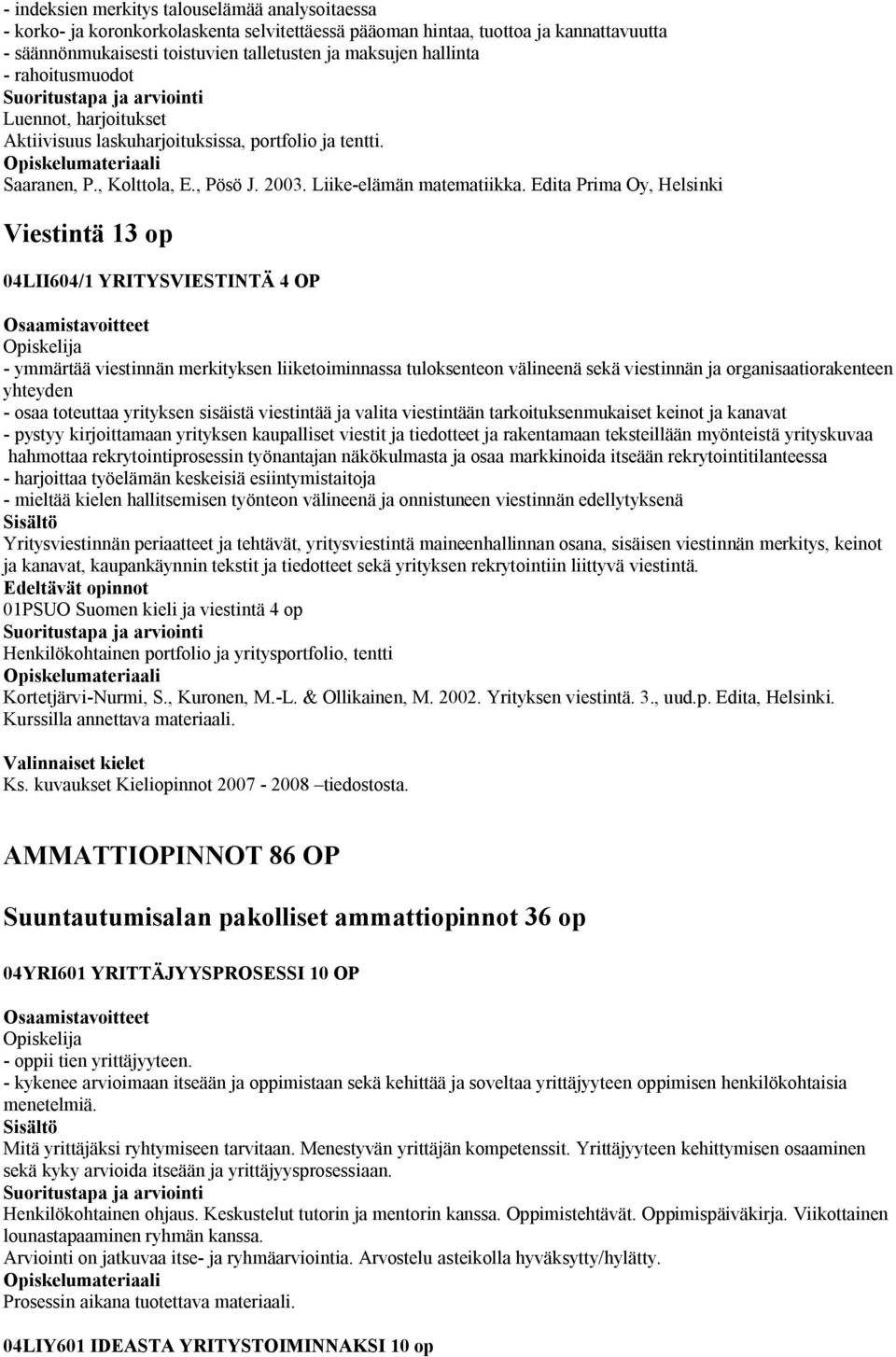 Edita Prima Oy, Helsinki Viestintä 13 op 04LII604/1 YRITYSVIESTINTÄ 4 OP - ymmärtää viestinnän merkityksen liiketoiminnassa tuloksenteon välineenä sekä viestinnän ja organisaatiorakenteen yhteyden -