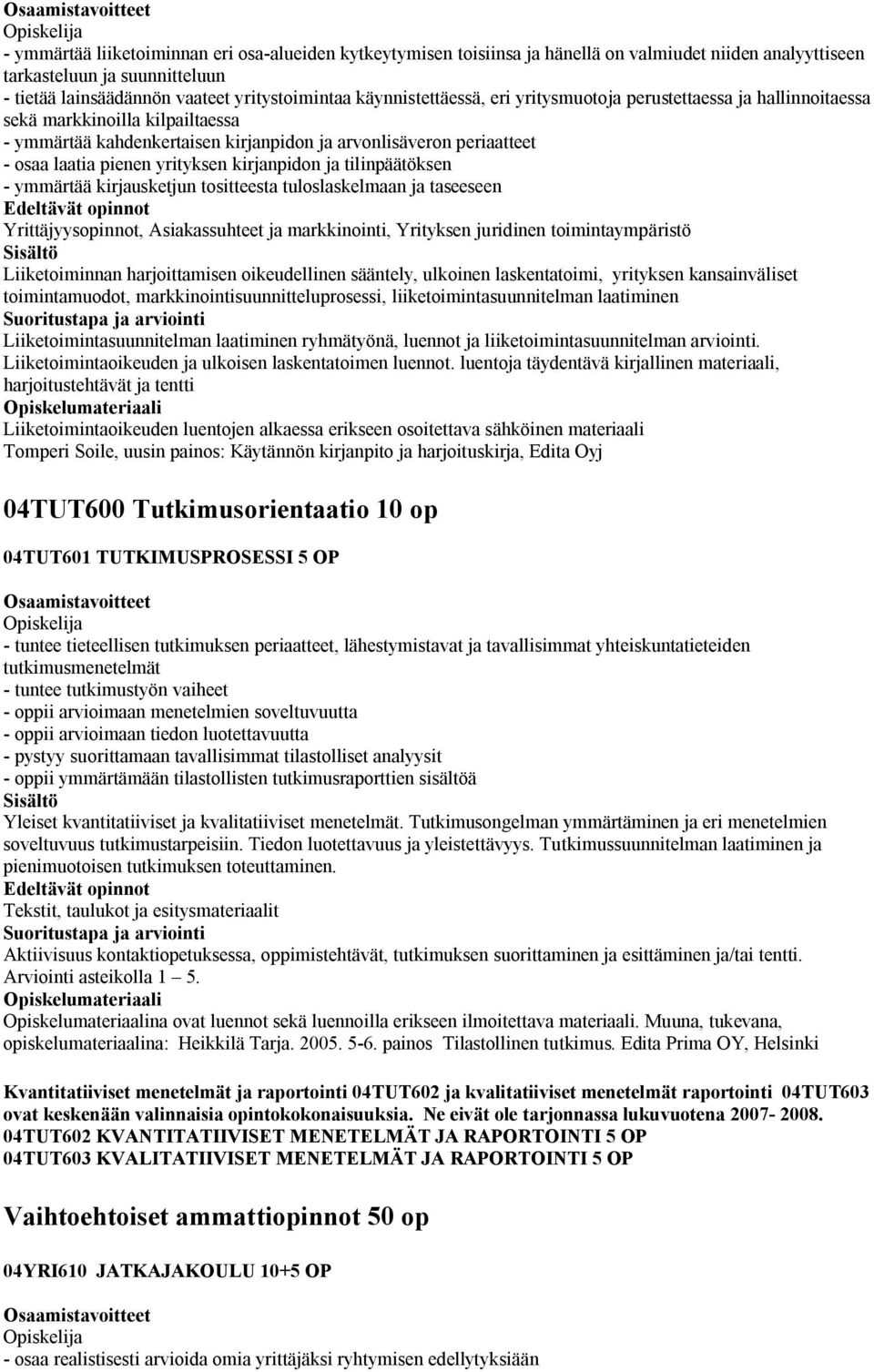 yrityksen kirjanpidon ja tilinpäätöksen - ymmärtää kirjausketjun tositteesta tuloslaskelmaan ja taseeseen Edeltävät opinnot Yrittäjyysopinnot, Asiakassuhteet ja markkinointi, Yrityksen juridinen