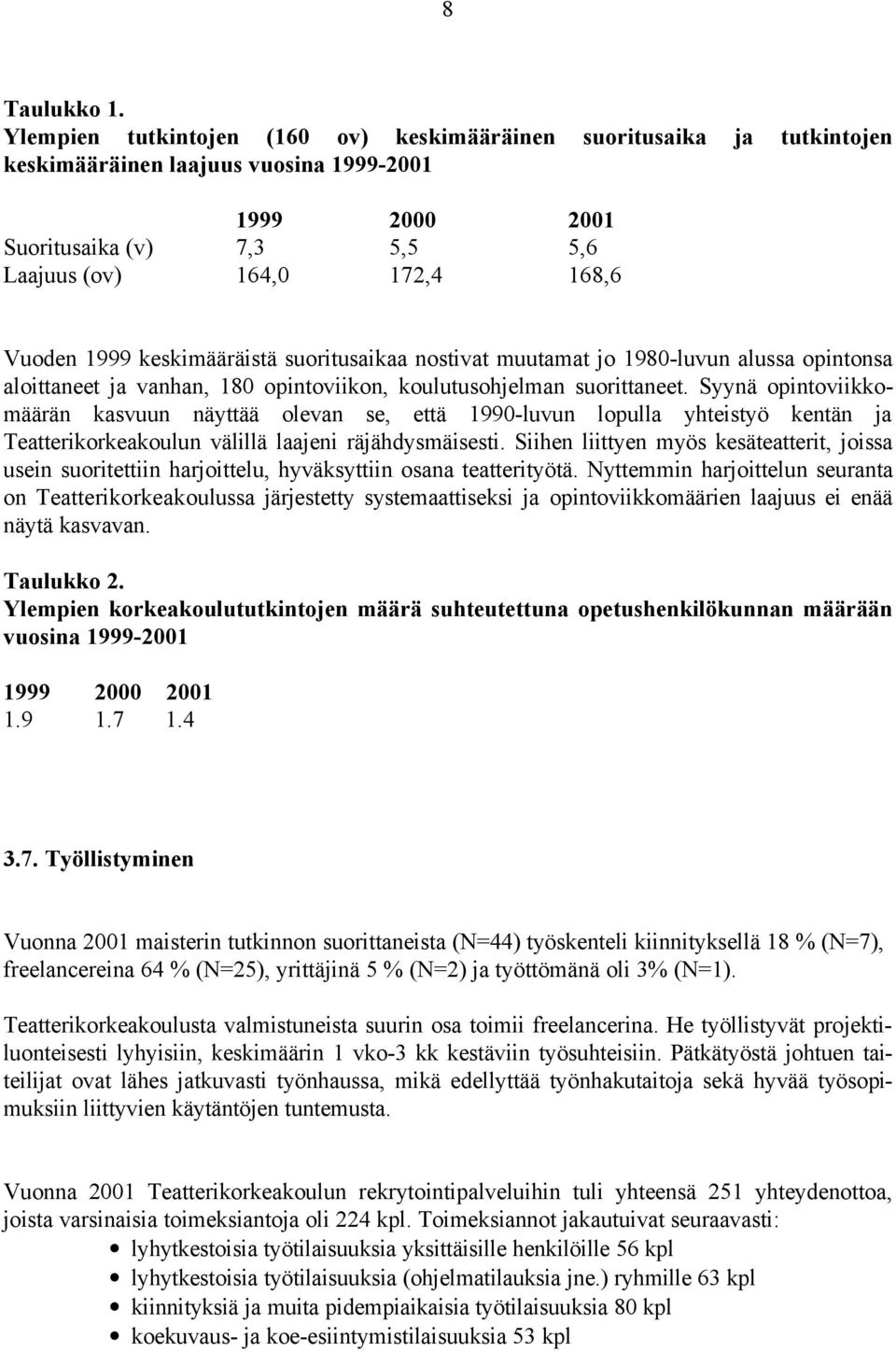 1999 keskimääräistä suoritusaikaa nostivat muutamat jo 1980-luvun alussa opintonsa aloittaneet ja vanhan, 180 opintoviikon, koulutusohjelman suorittaneet.