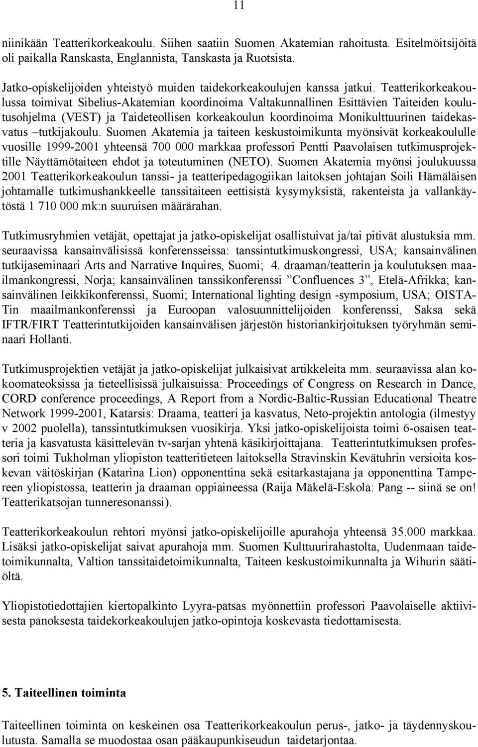 Teatterikorkeakoulussa toimivat Sibelius-Akatemian koordinoima Valtakunnallinen Esittävien Taiteiden koulutusohjelma (VEST) ja Taideteollisen korkeakoulun koordinoima Monikulttuurinen taidekasvatus