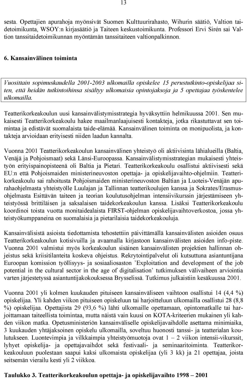 Kansainvälinen toiminta Vuosittain sopimuskaudella 2001-2003 ulkomailla opiskelee 15 perustutkinto-opiskelijaa siten, että heidän tutkintoihinsa sisältyy ulkomaisia opintojaksoja ja 5 opettajaa