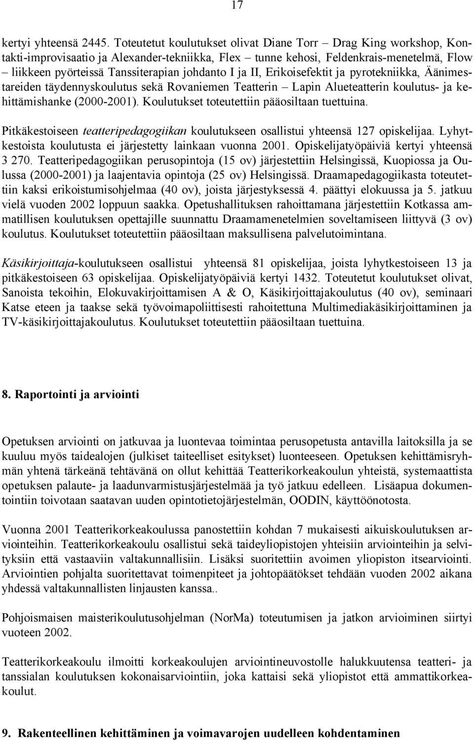 I ja II, Erikoisefektit ja pyrotekniikka, Äänimestareiden täydennyskoulutus sekä Rovaniemen Teatterin Lapin Alueteatterin koulutus- ja kehittämishanke (2000-2001).