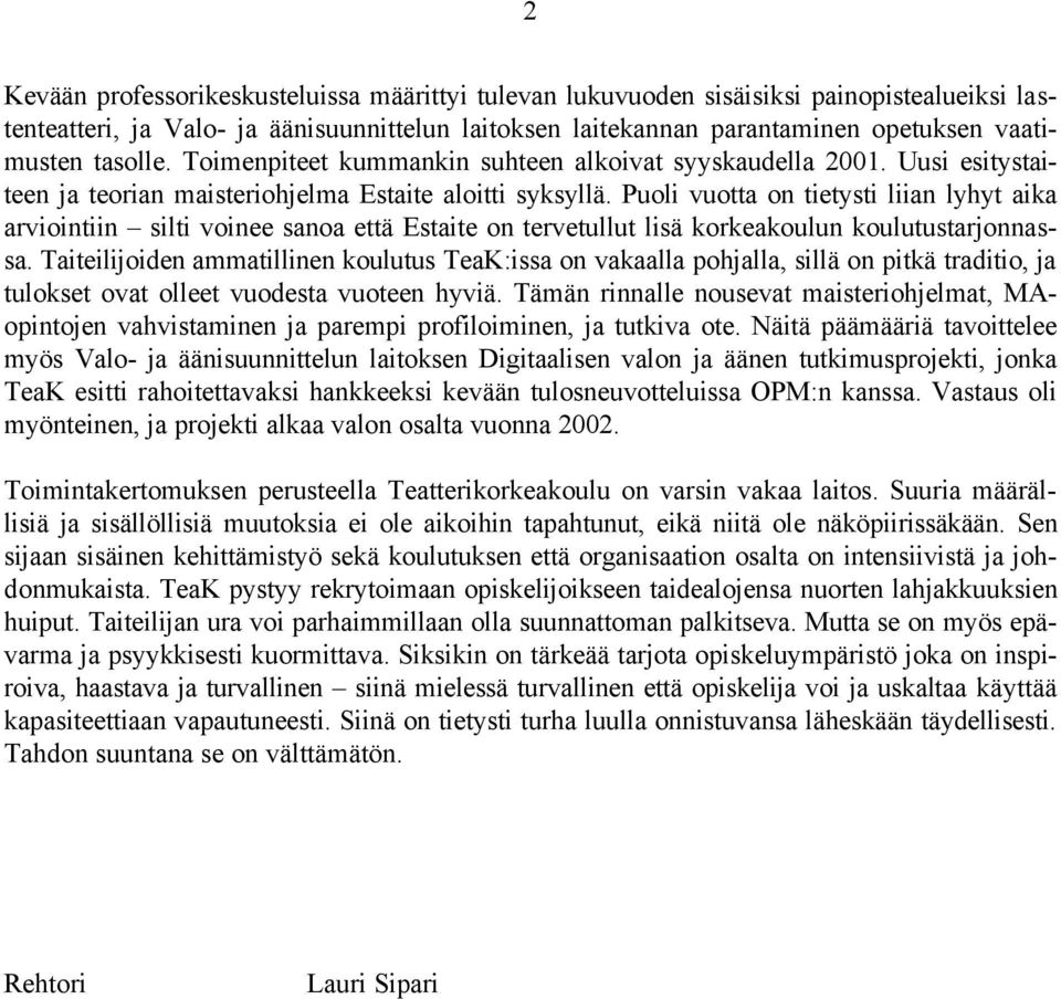 Puoli vuotta on tietysti liian lyhyt aika arviointiin silti voinee sanoa että Estaite on tervetullut lisä korkeakoulun koulutustarjonnassa.