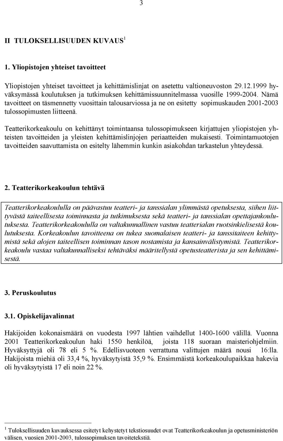 Nämä tavoitteet on täsmennetty vuosittain talousarviossa ja ne on esitetty sopimuskauden 2001-2003 tulossopimusten liitteenä.