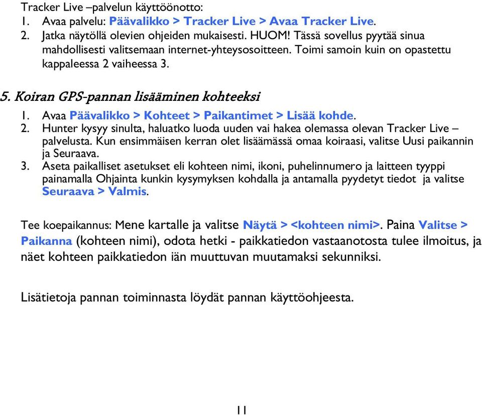 Avaa Päävalikko > Kohteet > Paikantimet > Lisää kohde. 2. Hunter kysyy sinulta, haluatko luoda uuden vai hakea olemassa olevan Tracker Live palvelusta.