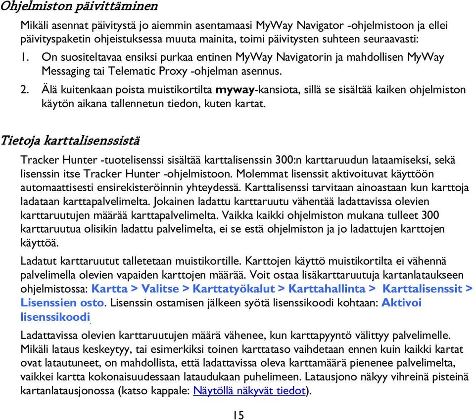 Älä kuitenkaan poista muistikortilta myway-kansiota, sillä se sisältää kaiken ohjelmiston käytön aikana tallennetun tiedon, kuten kartat.