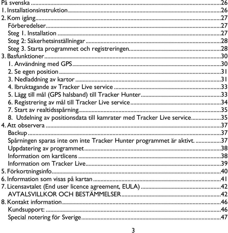 ..33 6. Registrering av mål till Tracker Live service...34 7. Start av realtidsspårning...35 8. Utdelning av positionsdata till kamrater med Tracker Live service...35 4. Att observera...37 Backup.