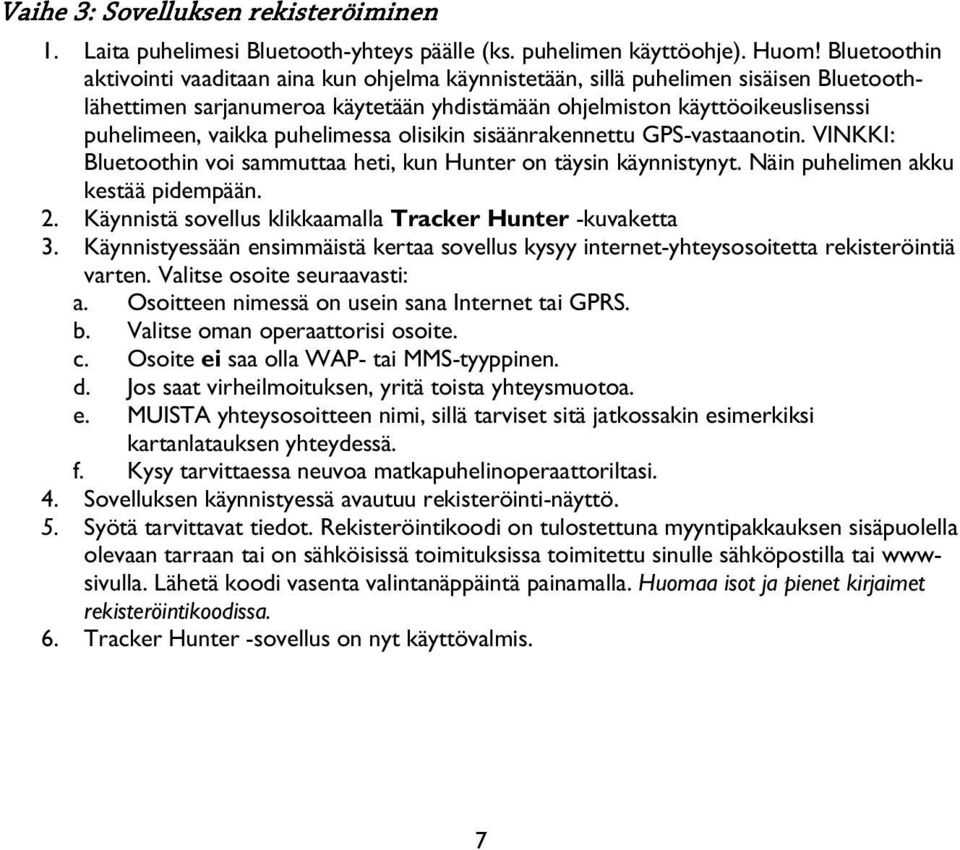 puhelimessa olisikin sisäänrakennettu GPS-vastaanotin. VINKKI: Bluetoothin voi sammuttaa heti, kun Hunter on täysin käynnistynyt. Näin puhelimen akku kestää pidempään. 2.