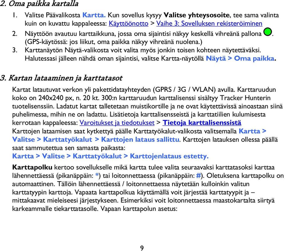 Karttanäytön Näytä-valikosta voit valita myös jonkin toisen kohteen näytettäväksi. Halutessasi jälleen nähdä oman sijaintisi, valitse Kartta-näytöllä Näytä > Oma paikka. 3.